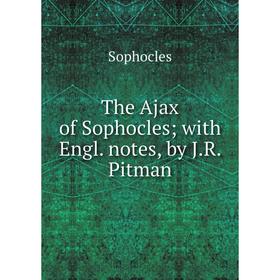 

Книга The Ajax of Sophocles with Engl. notes, by J.R. Pitman