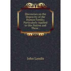 

Книга Discourses on the Depravity of the Human Family Particularly Applied to this Nation and These