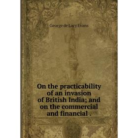 

Книга On the practicability of an invasion of British India and on the commercial and financial