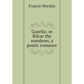 

Книга Gazella or Rilcar the wanderer, a poetic romance