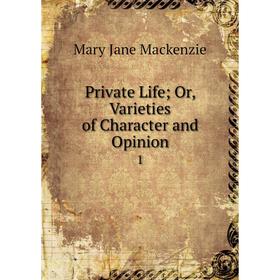 

Книга Private Life Or, Varieties of Character and Opinion 1