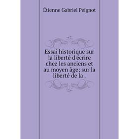 

Книга Essai historique sur la liberté d'écrire chez les anciens et au moyen âge sur la liberté de la