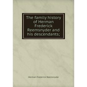 

Книга The family history of Herman Frederick Reemsnyder and his descendants