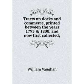 

Книга Tracts on docks and commerce, printed between the years 1793 & 1800, and now first collected