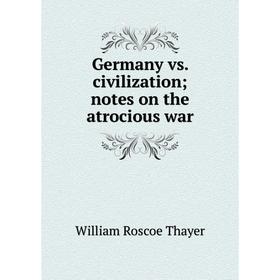 

Книга Germany vs. civilization notes on the atrocious war