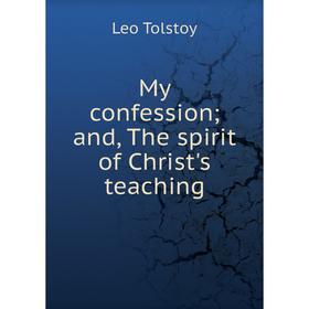 

Книга My confession and, The spirit of Christ's teaching