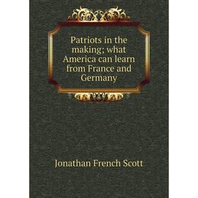 

Книга Patriots in the making what America can learn from France and Germany