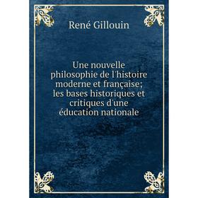 

Книга Une nouvelle philosophie de l'histoire moderne et française les bases historiques et critiques d'une éducation nationale