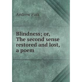 

Книга Blindness or, The second sense restored and lost, a poem