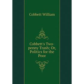 

Книга Cobbett's Two-penny Trash Or, Politics for the Poor