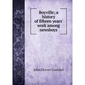 

Книга Boyville a history of fifteen years' work among newsboys