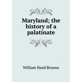

Книга Maryland the history of a palatinate