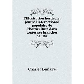 

Книга L'Illustration horticole journal international populaire de l'horticulture dans toutes ses branches31, 1884