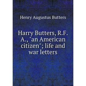 

Книга Harry Butters, R.F.A., an American citizen life and war letters