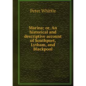 

Книга Marina or, An historical and descriptive account of Southport, Lytham, and Blackpool
