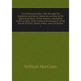 

Книга Two thousand miles' ride through the Argentine provinces: being an account of the natural products of the country, and habits