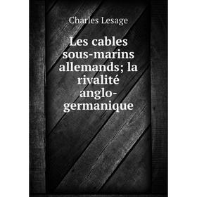 

Книга Les cables sous-marins allemands la rivalité anglo-germanique