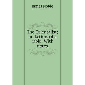 

Книга The Orientalist or, Letters of a rabbi. With notes