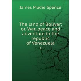 

Книга The land of Bolivar or, War, peace and adventure in the republic of Venezuela 1