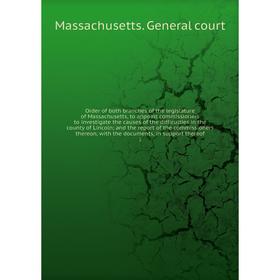 

Книга Order of both branches of the legislature of Massachusetts, to appoint commissioners to investigate the causes of the difficulties in the county