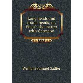 

Книга Long heads and round heads or, What's the matter with Germany