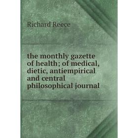 

Книга The monthly gazette of health of medical, dietic, antiempirical and central philosophical journal