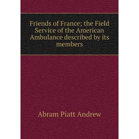 

Книга Friends of France the Field Service of the American Ambulance described by its members