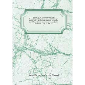 

Книга Narrative of a journey overland from England, by the continent of Europe, Egypt, and the Red sea, to India Including a residence there