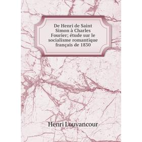 

Книга De Henri de Saint Simon à Charles Fourier étude sur le socialisme romantique français de 1830