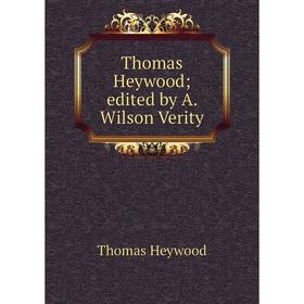 

Книга Thomas Heywood edited by A. Wilson Verity