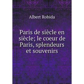 

Книга Paris de siècle en siècle le coeur de Paris, splendeurs et souvenirs