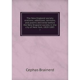 

Книга The New England society orations addresses, sermons, and poems delivered before the New England society in the city of New York, 1820-1885 2