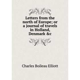 

Книга Letters from the north of Europe or a journal of travels in Holland, Denmark &c