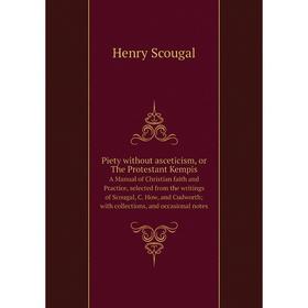 

Книга Piety without asceticism, or The Protestant Kempis A Manual of Christian faith and Practice, selected from the writings of Scougal