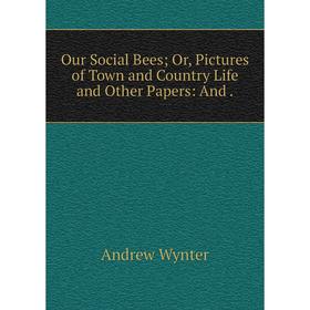 

Книга Our Social Bees Or, Pictures of Town and country Life and Other Papers