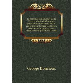 

Книга Le romancéro populaire de la France choix de chansons populaires françaises: textes critiques par George Doncieux, avec un avant-propos et un in