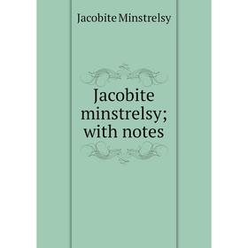 

Книга Jacobite minstrelsy with notes