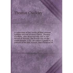 

Книга A collection of the works of that antient, faithful servant of Jesus Christ, Thomas Chalkley, who departed this life in the island