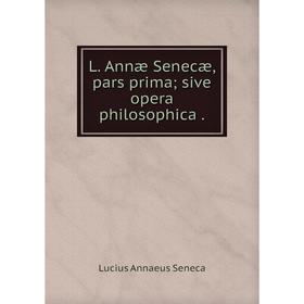 

Книга L. Annæ Senecæ, pars prima sive opera philosophica.