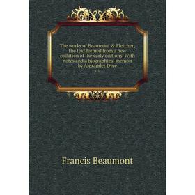 

Книга The works of Beaumont Fletcher the text formed from a new collation of the early editions. With notes and a biographical memoir by Alexander D
