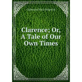 

Книга Clarence Or, A Tale of Our Own Times