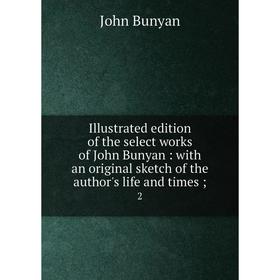 

Книга Illustrated edition of the select works of John Bunyan: with an original sketch of the author's life and times 2