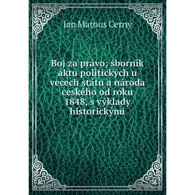 

Книга Boj za právo sborník aktu politických u vecech státu a národa ceského od roku 1848, s výklady historickými