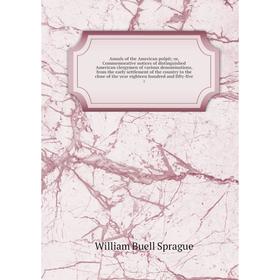 

Книга Annals of the American pulpit or, Commemorative notices of distinguished American clergymen of various denominations, from the