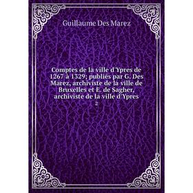 

Книга Comptes de la ville d'Ypres de 1267 à 1329 publiés par G.