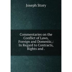 

Книга Commentaries on the Conflict of Laws, Foreign and Domestic,: In Regard to Contracts, Rights and