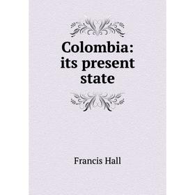 

Книга Colombia: its present state