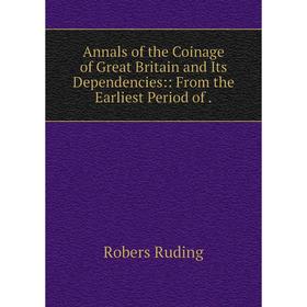 

Книга Annals of the Coinage of Great Britain and Its Dependencies:: From the Earliest Period of