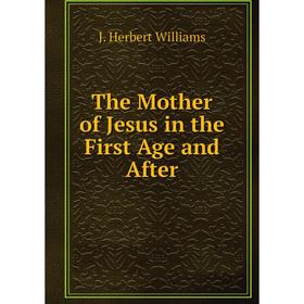 

Книга The Mother of Jesus in the First Age and After