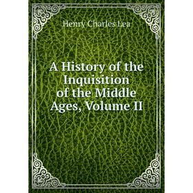 

Книга A History of the Inquisition of the Middle Ages, Volume II